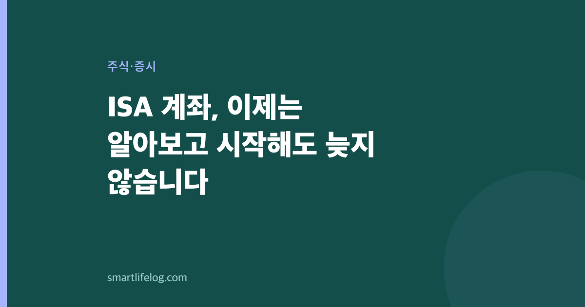 ISA 계좌, 이제는 알아보고 시작해도 늦지 않습니다